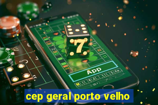 cep geral porto velho